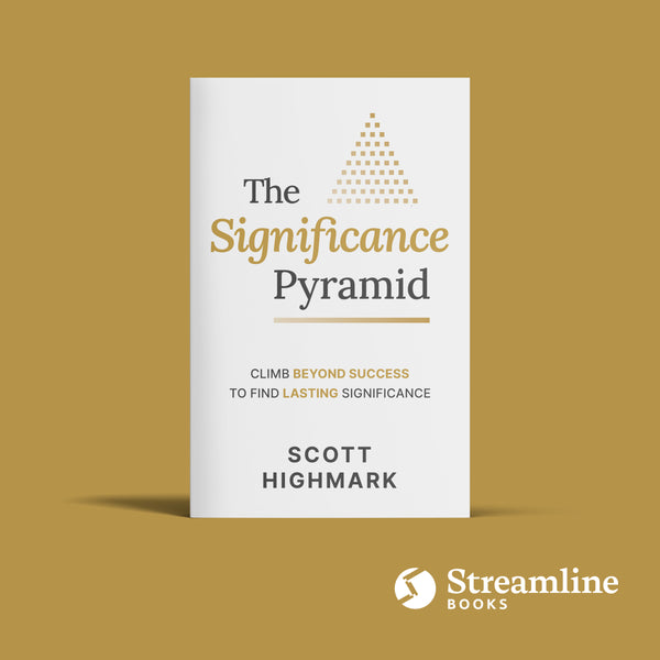 The Significance Pyramid: Climb Beyond Success to Find Lasting Significance