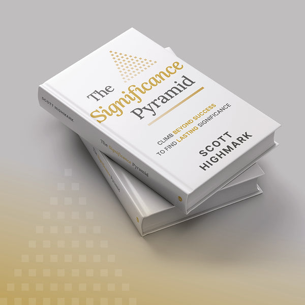 The Significance Pyramid: Climb Beyond Success to Find Lasting Significance